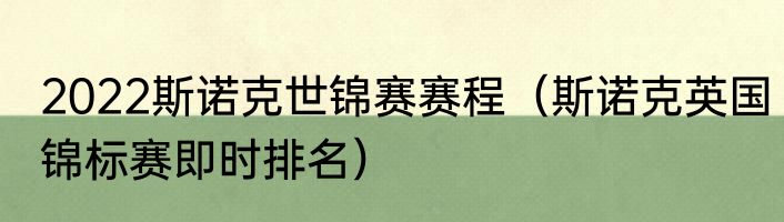 2022斯诺克世锦赛赛程（斯诺克英国锦标赛即时排名）
