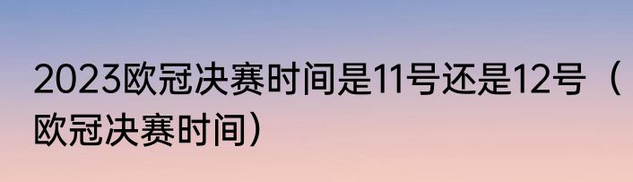 2023欧冠决赛时间是11号还是12号（欧冠决赛时间）