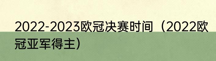 2022-2023欧冠决赛时间（2022欧冠亚军得主）