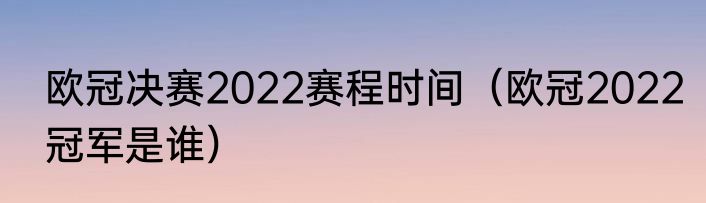 欧冠决赛2022赛程时间（欧冠2022冠军是谁）