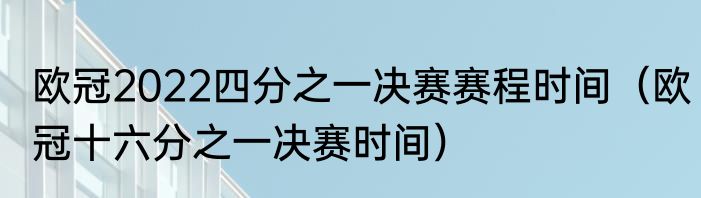 欧冠2022四分之一决赛赛程时间（欧冠十六分之一决赛时间）