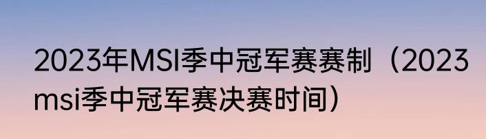 2023年MSI季中冠军赛赛制（2023msi季中冠军赛决赛时间）