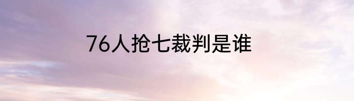 76人抢七裁判是谁