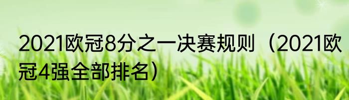 2021欧冠8分之一决赛规则（2021欧冠4强全部排名）
