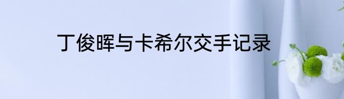 丁俊晖与卡希尔交手记录