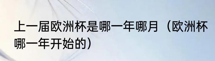 上一届欧洲杯是哪一年哪月（欧洲杯哪一年开始的）