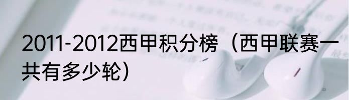 2011-2012西甲积分榜（西甲联赛一共有多少轮）