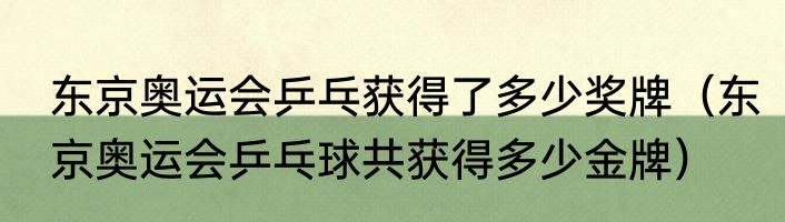 东京奥运会乒乓获得了多少奖牌（东京奥运会乒乓球共获得多少金牌）