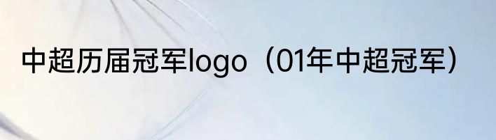 中超历届冠军logo（01年中超冠军）