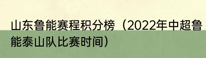 山东鲁能赛程积分榜（2022年中超鲁能泰山队比赛时间）
