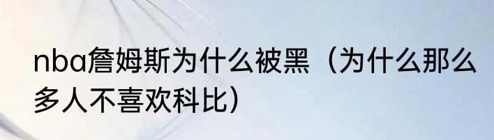 nba詹姆斯为什么被黑（为什么那么多人不喜欢科比）