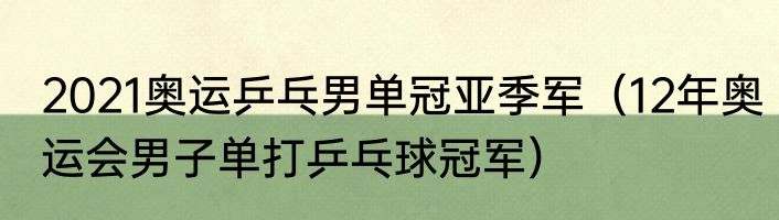 2021奥运乒乓男单冠亚季军（12年奥运会男子单打乒乓球冠军）