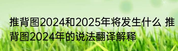 推背图2024和2025年将发生什么 推背图2024年的说法翻译解释