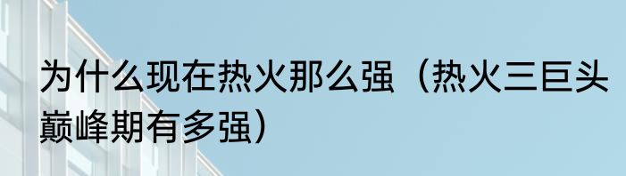 为什么现在热火那么强（热火三巨头巅峰期有多强）