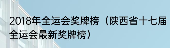 2018年全运会奖牌榜（陕西省十七届全运会最新奖牌榜）