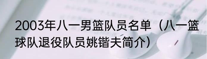 2003年八一男篮队员名单（八一篮球队退役队员姚锴夫简介）