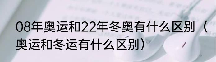 08年奥运和22年冬奥有什么区别（奥运和冬运有什么区别）