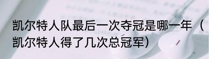 凯尔特人队最后一次夺冠是哪一年（凯尔特人得了几次总冠军）