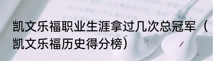 凯文乐福职业生涯拿过几次总冠军（凯文乐福历史得分榜）