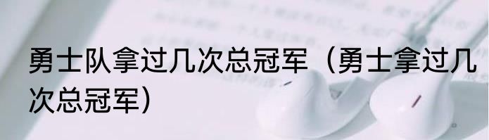 勇士队拿过几次总冠军(勇士拿过几次总冠军)