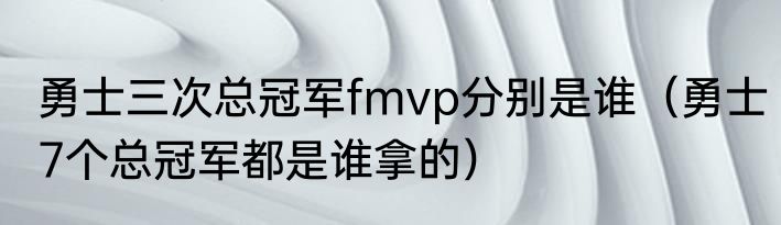 勇士三次总冠军fmvp分别是谁（勇士7个总冠军都是谁拿的）