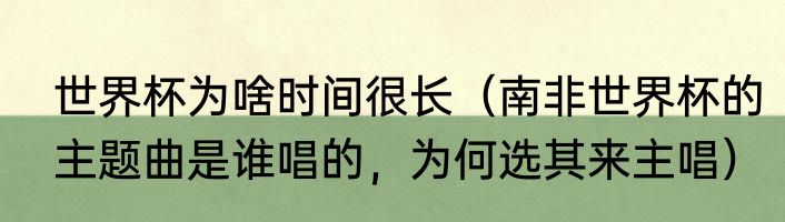 世界杯为啥时间很长（南非世界杯的主题曲是谁唱的，为何选其来主唱）