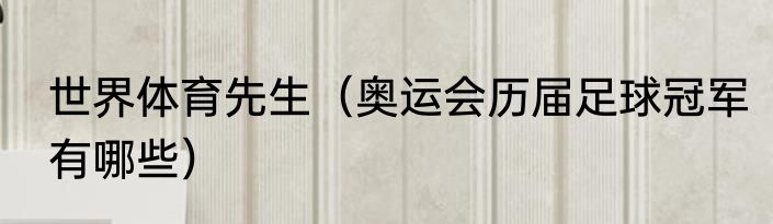 世界体育先生（奥运会历届足球冠军有哪些）
