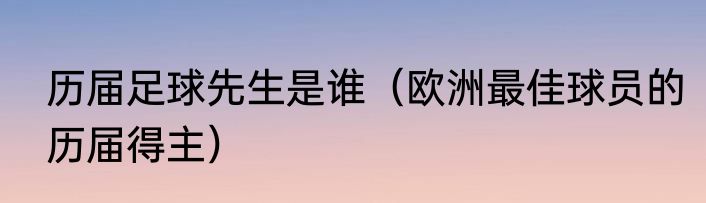 历届足球先生是谁（欧洲最佳球员的历届得主）