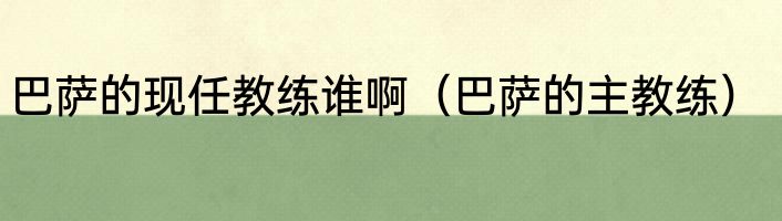 巴萨的现任教练谁啊（巴萨的主教练）