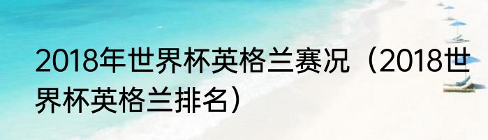 2018年世界杯英格兰赛况（2018世界杯英格兰排名）