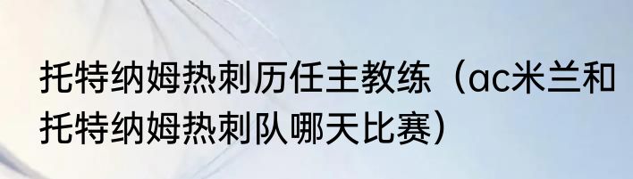 托特纳姆热刺历任主教练（ac米兰和托特纳姆热刺队哪天比赛）