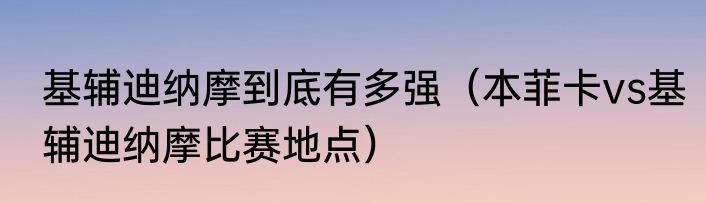 基辅迪纳摩到底有多强（本菲卡vs基辅迪纳摩比赛地点）