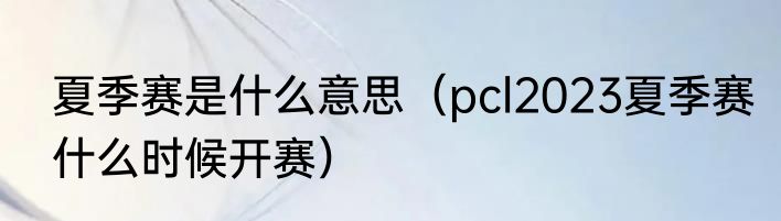 夏季赛是什么意思（pcl2023夏季赛什么时候开赛）