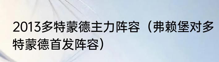 2013多特蒙德主力阵容（弗赖堡对多特蒙德首发阵容）
