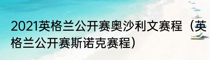 2021英格兰公开赛奥沙利文赛程（英格兰公开赛斯诺克赛程）