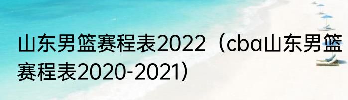 山东男篮赛程表2022（cba山东男篮赛程表2020-2021）