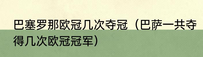 巴塞罗那欧冠几次夺冠（巴萨一共夺得几次欧冠冠军）
