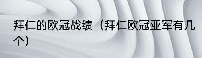 拜仁的欧冠战绩（拜仁欧冠亚军有几个）