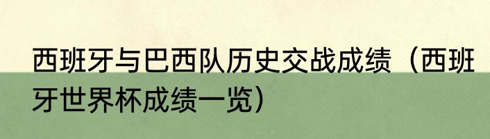 西班牙与巴西队历史交战成绩（西班牙世界杯成绩一览）