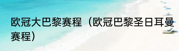 欧冠大巴黎赛程（欧冠巴黎圣日耳曼赛程）