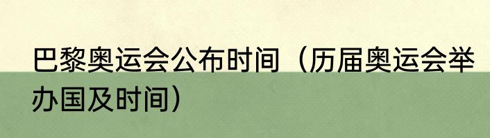 巴黎奥运会公布时间（历届奥运会举办国及时间）