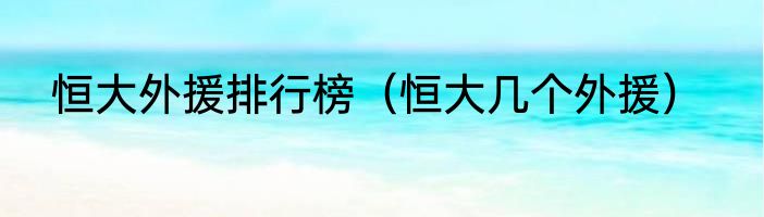 恒大外援排行榜（恒大几个外援）