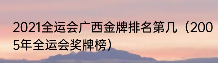 2021全运会广西金牌排名第几（2005年全运会奖牌榜）