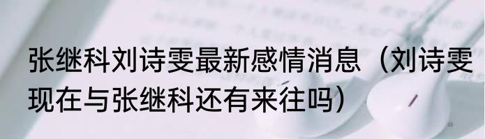 张继科刘诗雯最新感情消息（刘诗雯现在与张继科还有来往吗）