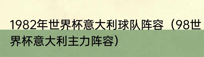 1982年世界杯意大利球队阵容（98世界杯意大利主力阵容）