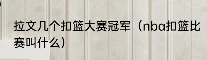 拉文几个扣篮大赛冠军（nba扣篮比赛叫什么）