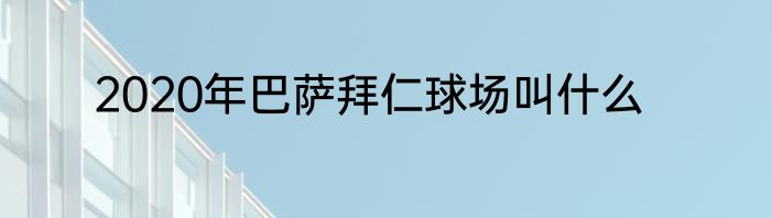 2020年巴萨拜仁球场叫什么