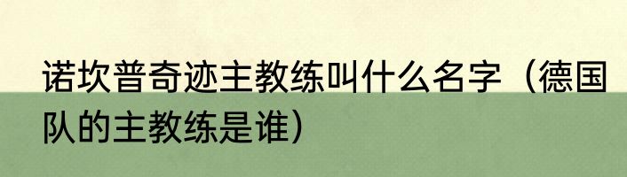 诺坎普奇迹主教练叫什么名字（德国队的主教练是谁）