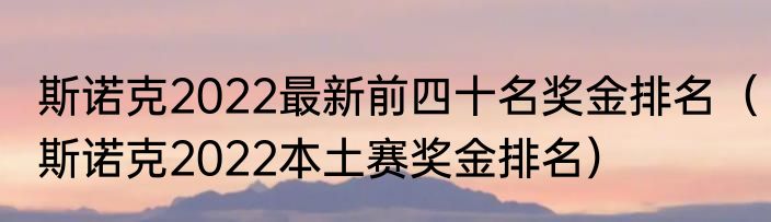 斯诺克2022最新前四十名奖金排名（斯诺克2022本土赛奖金排名）