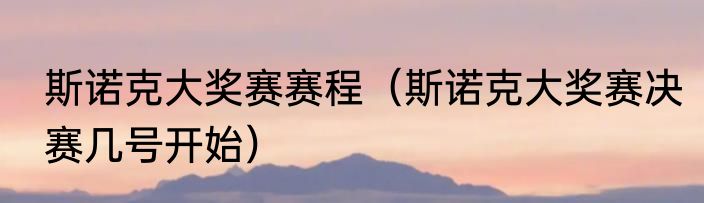 斯诺克大奖赛赛程（斯诺克大奖赛决赛几号开始）